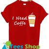 I Need Coffe Cup T Shirt Ez025