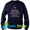 I may start talking about Jesus at any time Sweatshirt