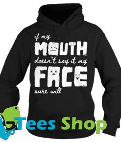 If my mouth doesn’t say it my face sure will Hoodie Ez025
