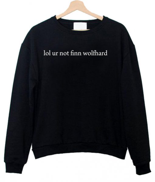 Lol Ur Not Finn Wolfhard Sweatshirt