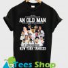 Never underestimate an old man who understands baseball and love New York Yankees T Shirt Ez025