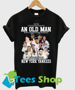 Never underestimate an old man who understands baseball and love New York Yankees T Shirt Ez025