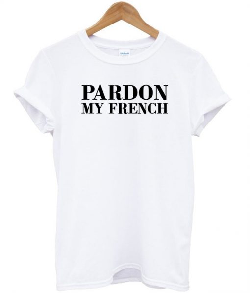 Pardon My French T Shirt