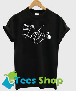 Proud to be latina T Shirt Ez025