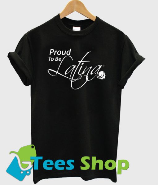 Proud to be latina T Shirt Ez025