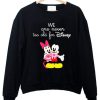 We Are Never too old for Disney Sweatshirt