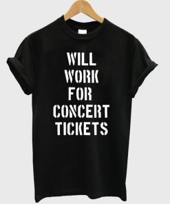 Will Work For Concert Tickets T Shirt