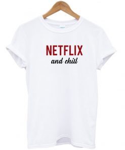 netflix and chill T Shirt