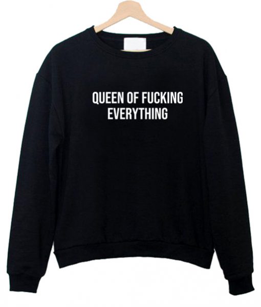 queen of fucking everything Sweatshirt