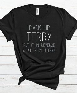 Back Up Terry Put It In Reverse What Is You Doin’ T Shirt