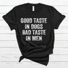 Good Taste In Dogs Bad Taste In Men T Shirt