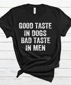 Good Taste In Dogs Bad Taste In Men T Shirt