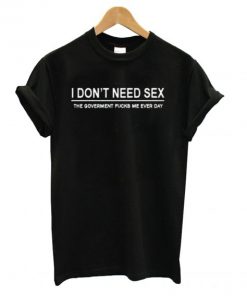 I Don’t Need Sex T shirt