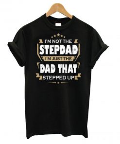 I’m Not The Stepdad T shirt
