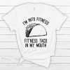 I’m into Fitness Fit’ness Taco in My Mouth T Shirt