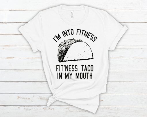 I’m into Fitness Fit’ness Taco in My Mouth T Shirt