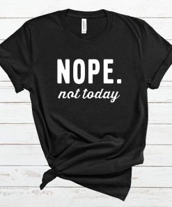 Nope Not Today T Shirt