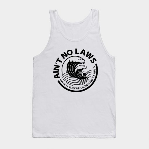 Ain't No Laws When You're Drinking Claws Tank Top (TM)