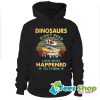 Dinosaurs Didn’t Read Look What Happened To Them Sunset Hoodie STW
