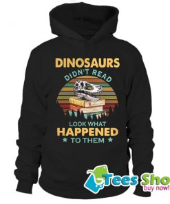 Dinosaurs Didn’t Read Look What Happened To Them Sunset Hoodie STW