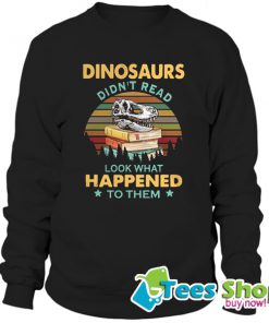 Dinosaurs Didn’t Read Look What Happened To Them Sunset Sweatshirt STW