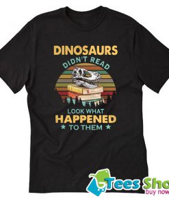 Dinosaurs Didn’t Read Look What Happened To Them Sunset T-Shirt STW
