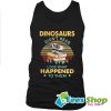 Dinosaurs Didn’t Read Look What Happened To Them Sunset Tank Top STW