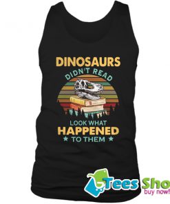 Dinosaurs Didn’t Read Look What Happened To Them Sunset Tank Top STW