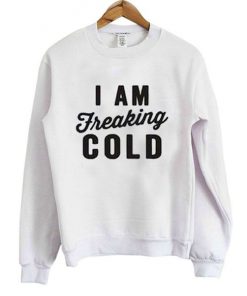 I Am Freakig Cold Sweatshirt (TM)