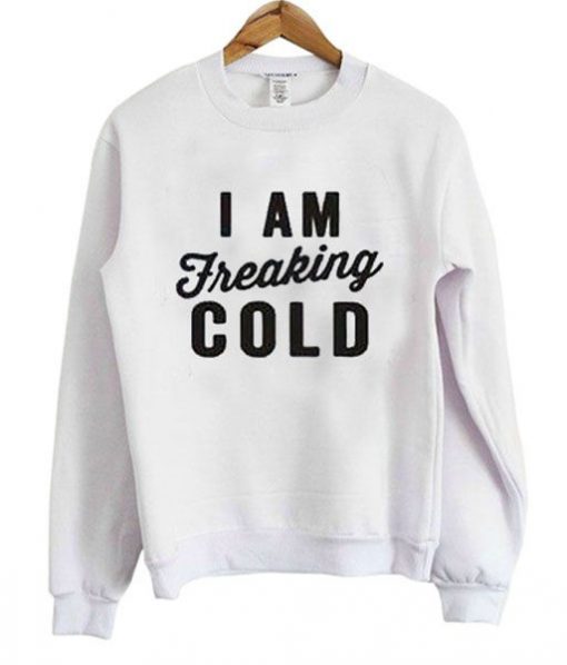 I Am Freakig Cold Sweatshirt (TM)