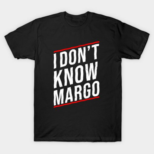 I DON'T KNOW MARGO T-Shirt AT