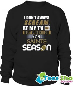 I Don’t Aways Scream At My TV But When I Do It’s Saints Season Sweatshirt STW
