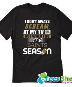 I Don’t Aways Scream At My TV But When I Do It’s Saints Season T-Shirt STW