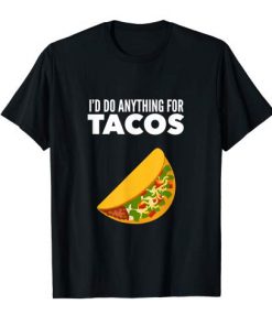 I'd Do Anything for Tacos T Shirt (TM)