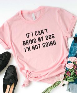 If I Can't Bring My Dog I'm Not Going T Shirt (TM)
