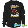 If I Wanted To Be Quiet I Would Have Stayed Home Arizona Cardinals Sweatshirt STW