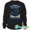 If I Wanted To Be Quiet I Would Have Stayed Home Carolina Panthers Sweatshirt STW