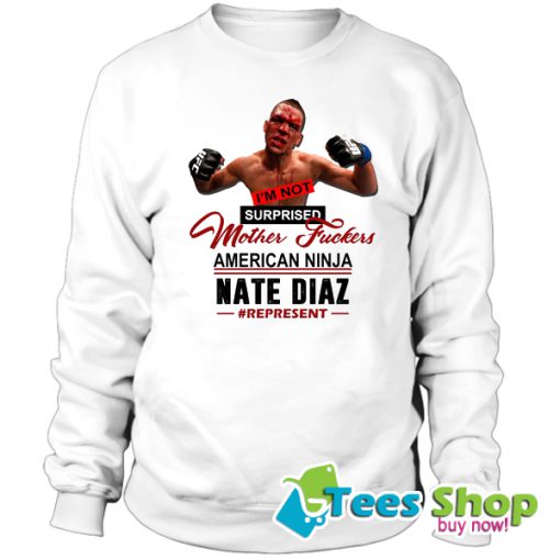 I’m Not Surprised Motherfucker Nate Diaz Sweatshirt STW