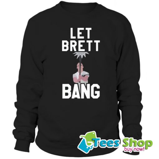 Let Brett Bang Sweatshirt STW