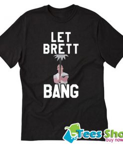 Let Brett Bang T-Shirt STW