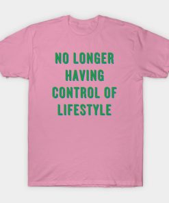 No Longer Having Control Of Lifestyle T Shirt (TM)