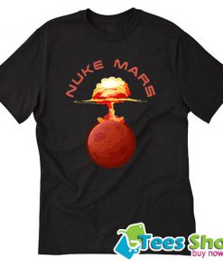 Nuke Mars Will Mars Be Buked Be Elon Musk Space T Shirt STW
