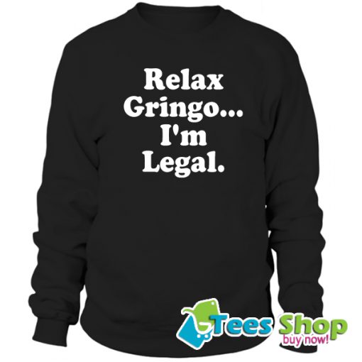 Relax Gringo I’m Legal Sweatshirt STW