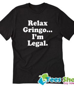 Relax Gringo I’m Legal T-Shirt STW