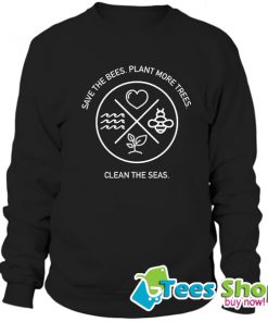 Save The Bees Plant More Trees Clean The Seas Sweatshirt STW