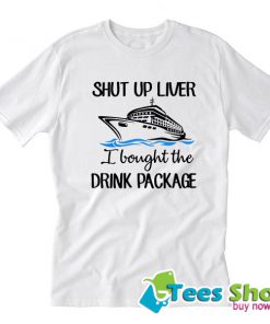Ship shut up liver I bought the drink package T-Shirt STW