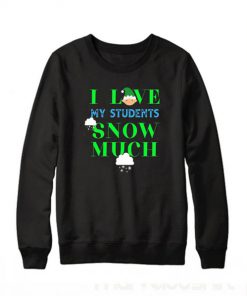 Funny Christmas Teacher I Love My Students Snow Much – Sweatshirt