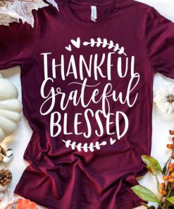 Thankful Grateful Thankful Grateful Blessed Tee tshirtBlessed Tee