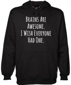 Brains Are Awesome I Wish Everyone Had One Hoodie SN