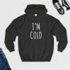 I m Cold Hoodie